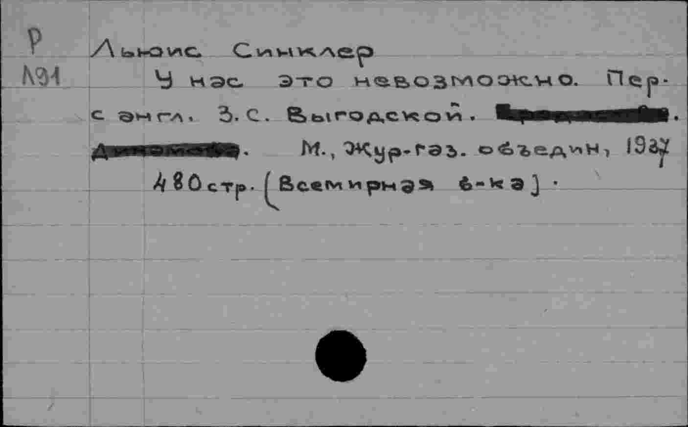 ﻿/AbbOVIC. G V-t VK. А&р
KM	М нэс. Это невозможно. Пер-
c. ЭН Г-А - 3-С. Выгодской . ЯЦМВМММН^ЬВ > Двмнваям*. М., ОКур-ГЭЪ. объедки, I9àjf
Л 8 0 стр- Г Все<* ирнд» 6-на] •